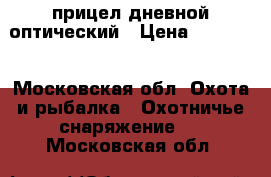 прицел дневной оптический › Цена ­ 13 000 - Московская обл. Охота и рыбалка » Охотничье снаряжение   . Московская обл.